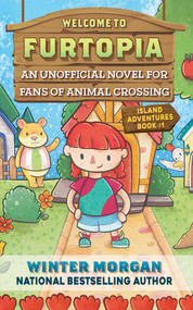 Welcome to Furtopia (An Unofficial Novel for Fans of Animal Crossing) by Winter Morgan, 9781510765276