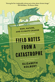 Field Notes from a Catastrophe (Man, Nature, and Climate Change) by Elizabeth Kolbert, 9781620409886