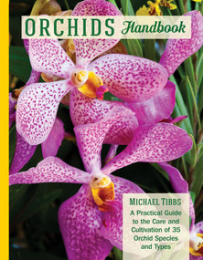 Orchids Handbook (A Practical Guide to the Care and Cultivation of 40 Popular Orchid Species and Their Hybrids) by Michael Tibbs, 9781620083055