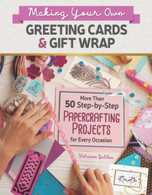 Making Your Own Greeting Cards & Gift Wrap (More Than 50 Step-by-Step Papercrafting Projects for Every Occasion) by Vivienne Bolton, 9781620083468