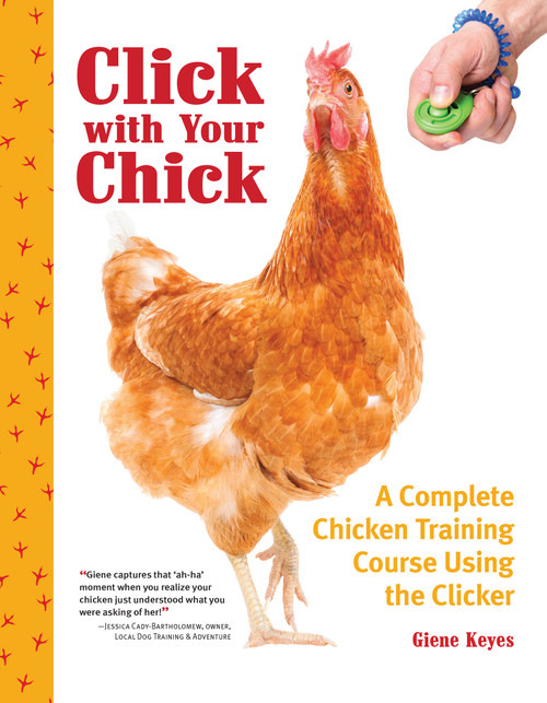 Click with Your Chick (A Complete Chicken Training Course Using the Clicker) by Giene Keyes, 9781620083444