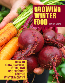 Growing Winter Food (How to grow, harvest, store, and use produce for the winter months) by Linda Gray, 9781620083260