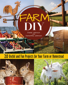 Farm DIY (20 Useful and Fun Projects for Your Farm or Homestead) by Samantha Johnson, Daniel Johnson, 9781620083321
