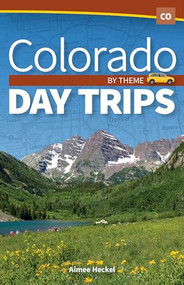 Colorado Day Trips by Theme by Aimee Heckel, 9781591938910