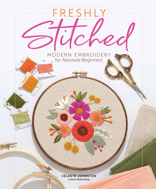 Freshly Stitched (Modern Embroidery for Absolute Beginners) by Celeste Johnston, 9780764361234