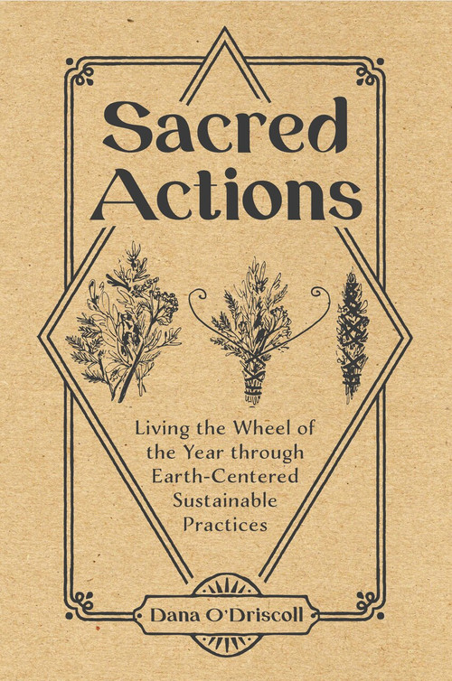 Sacred Actions (Living the Wheel of the Year through Earth-Centered Sustainable Practices) by Dana O'Driscoll, 9780764361531