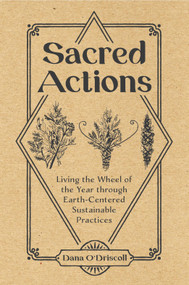 Sacred Actions (Living the Wheel of the Year Through Earth-Centered Sustainable Practices) by Dana O'Driscoll, 9780764361531