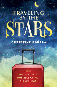 TRAVELING BY THE STARS (Have the Best Trip Possible Using Astrology!) by Christine Rakela, 9780764361777