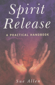 Spirit Release (A Practical Handbook) by Sue Allen, 9781846940330