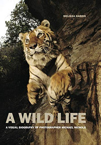 A Wild Life: A Visual Biography of Photographer Michael Nichols (signed edition) by Melissa Harris, Michael Nichols, 9781683951001
