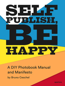Bruno Ceschel: Self Publish, Be Happy (signed edition) (A DIY Photobook Manual and Manifesto) by Bruno Ceschel, Bruno Ceschel, 9781683951759