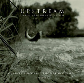 Charles Lindsay: Upstream (signed edition) (Fly-Fishing in the American West) by Charles Lindsay, Thomas McGuane, Thomas McGuane, Charles Lindsay, 9781683951612