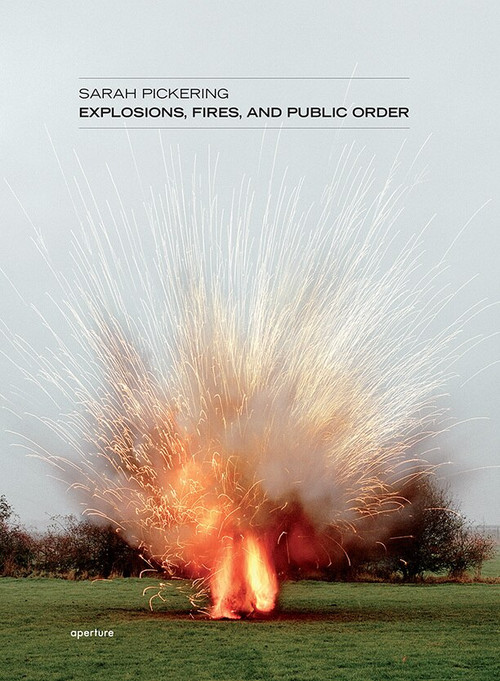 Sarah Pickering: Explosions, Fires, and Public Order (signed edition) by Sarah Pickering, Karen Irvine, 9781683951360
