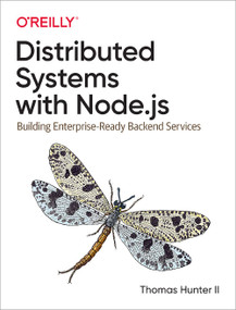 Distributed Systems with Node.js (Building Enterprise-Ready Backend Services) by Thomas Hunter, 9781492077299