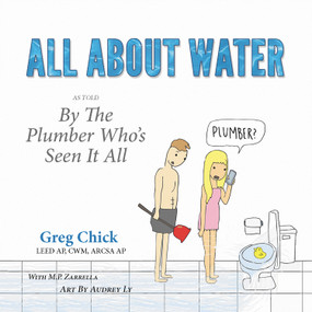 All About Water (As Told By The Plumber Who's Seen It All) by Greg Chick, M. P. Zarrella, Audrey Ly, 9780996568326