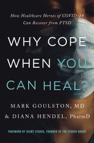 Why Cope When You Can Heal? (How Healthcare Heroes of COVID-19 Can Recover from PTSD) by Mark Goulston, Diana Hendel, Quint Studer, founder of the Studer Group, 9780785244622