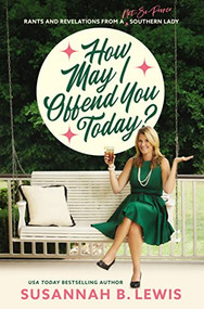 How May I Offend You Today? (Rants and Revelations from a Not-So-Proper Southern Lady) by Susannah B. Lewis, 9781400208043