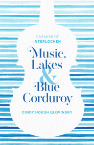 Music, Lakes and Blue Corduroy (A Memoir of Interlochen) by Cindy Glovinsky, 9781933272689
