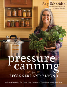 Pressure Canning for Beginners and Beyond (Safe, Easy Recipes for Preserving Tomatoes, Vegetables, Beans and Meat) by Angi Schneider, 9781645673408
