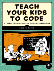 Teach Your Kids to Code (A Parent-Friendly Guide to Python Programming) by Bryson Payne, 9781593276140