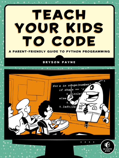 Teach Your Kids to Code (A Parent-Friendly Guide to Python Programming) by Bryson Payne, 9781593276140