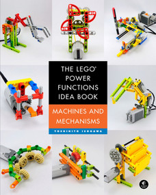 The LEGO® Power Functions Idea Book, Volume 1 (Machines and Mechanisms) by Yoshihito Isogawa, 9781593276881