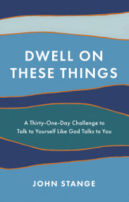 Dwell on These Things (A Thirty-One-Day Challenge to Talk to Yourself Like God Talks to You) by John Stange, 9780593193297