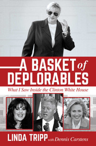 A Basket of Deplorables (What I Saw Inside the Clinton White House) by Linda  Tripp, Dennis Carstens, 9781642937725