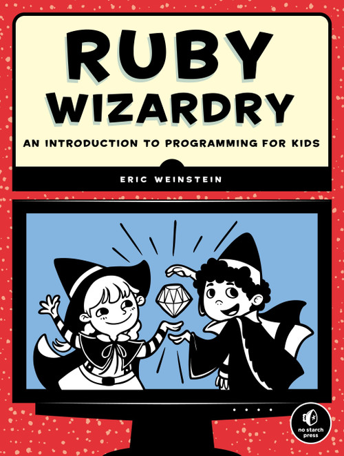 Ruby Wizardry (An Introduction to Programming for Kids) by Eric Weinstein, 9781593275662