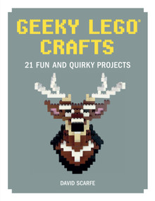 Geeky LEGO® Crafts (21 Fun and Quirky Projects) by David Scarfe, 9781593277673