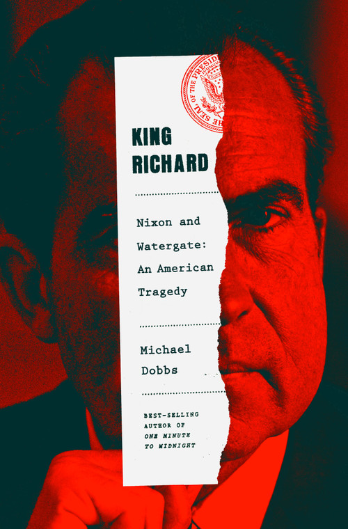 King Richard (Nixon and Watergate--An American Tragedy) by Michael Dobbs, 9780385350099