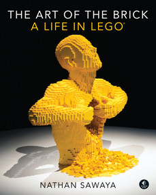 The Art of the Brick (A Life in LEGO) by Nathan Sawaya, 9781593275884