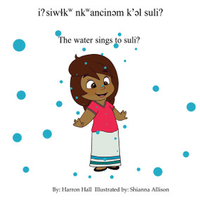 i? siwɬkw nkwancinəm k'əl suli? / The Water Sings to Suli? (Bilingual Edition) by Harron Hall, Shianna Allison, 9781926886671