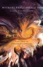 The Beauty of Preaching (God's Glory in Christian Proclamation) by Michael Pasquarello, Will Willimon, 9780802824745