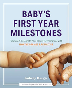 Baby's First Year Milestones (150 Games and Activities to Promote and Celebrate Your Baby's Development) by Aubrey Hargis, David L. Hill MD, FAAP, 9781641520515