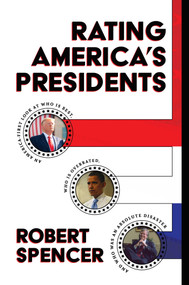 Rating America's Presidents (An America-First Look at Who Is Best, Who Is Overrated, and Who Was An Absolute Disaster) by Robert Spencer, 9781642935356