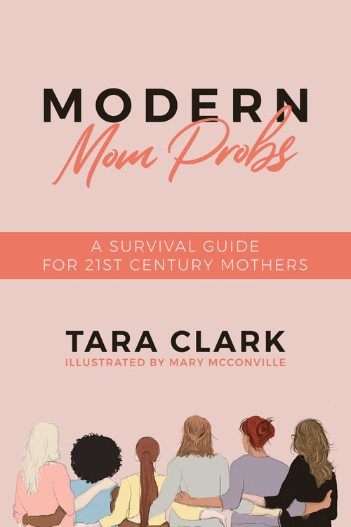 Modern Mom Probs (A Survival Guide for 21st Century Mothers) by Tara Clark, Mary  McConville, 9781642937589