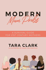 Modern Mom Probs (A Survival Guide for 21st Century Mothers) by Tara Clark, Mary  McConville, 9781642937589