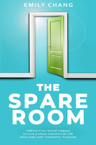 The Spare Room (Define Your Social Legacy to Live a More Intentional Life and Lead with Authentic Purpose) by Emily  Chang, 9781642937626