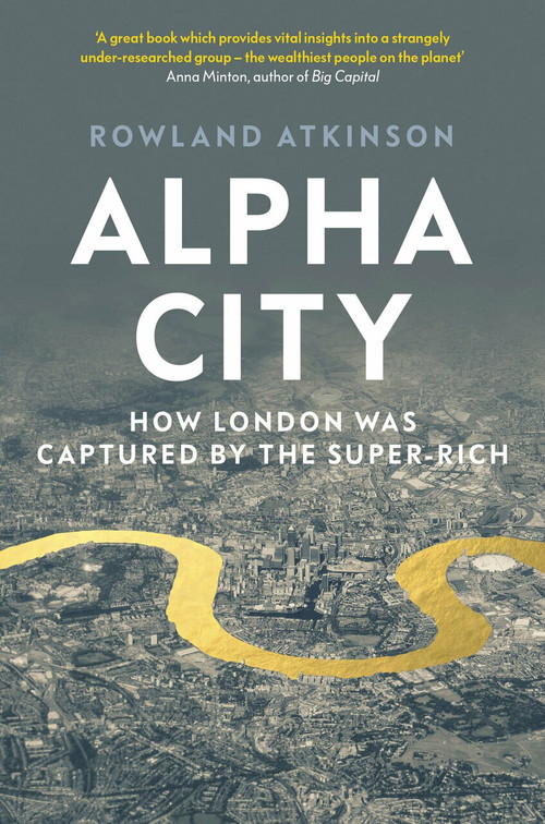 Alpha City (How London Was Captured by the Super-Rich) - 9781788737982 by Rowland Atkinson, 9781788737982