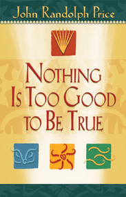 Nothing Is Too Good to Be True by John Randolph Price, 9781401900007
