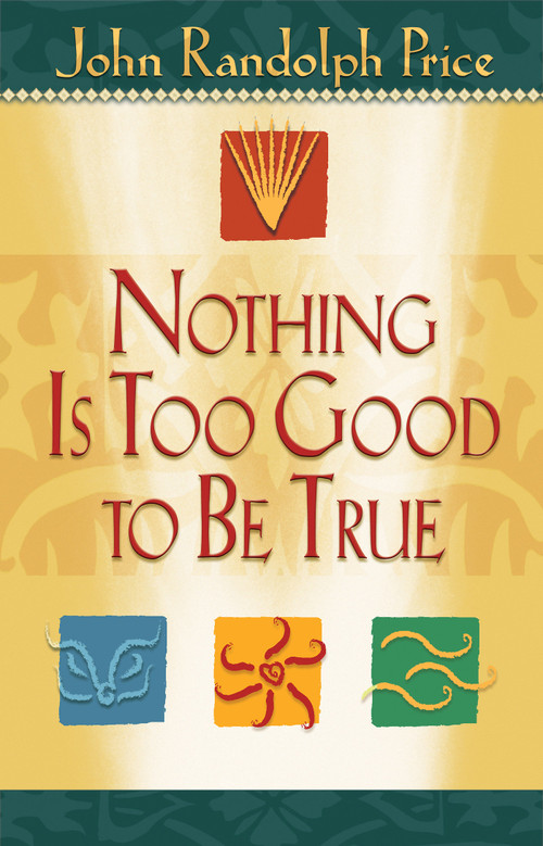 Nothing Is Too Good to Be True by John Randolph Price, 9781401900007