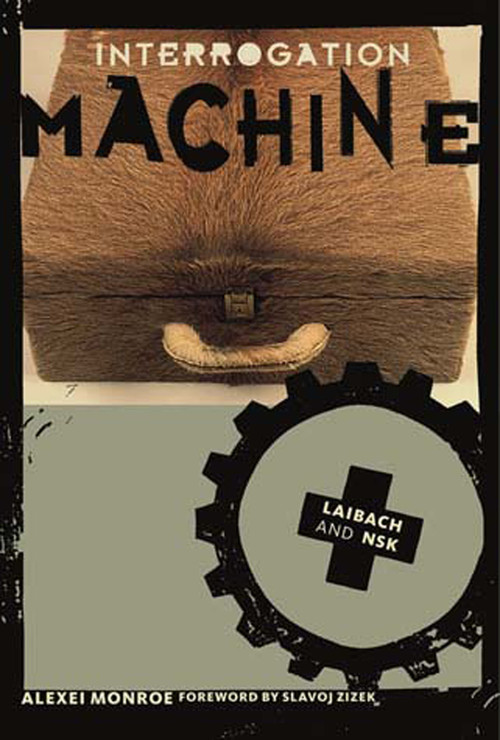 Interrogation Machine (Laibach and NSK) by Alexei Monroe, Slavoj Zizek, 9780262633154