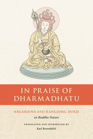 In Praise of Dharmadhatu (Nagarjuna and Rangjung Dorje on Buddha Nature) by Nagarjuna, Karl Brunnhölzl, Rangjung Dorje, 9781611809688