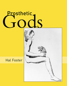 Prosthetic Gods by Hal Foster, 9780262562812