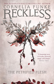 Reckless I: The Petrified Flesh by Cornelia Funke, Cornelia Funke, Oliver Latsch, 9781782691242