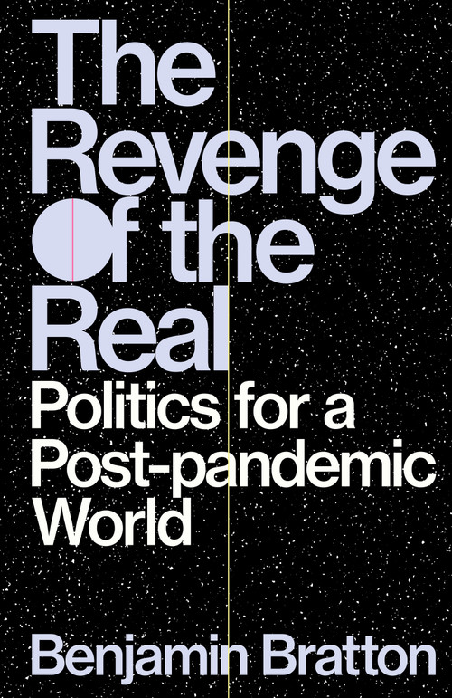 The Revenge of the Real (Politics for a Post-Pandemic World) by Benjamin Bratton, 9781839762567