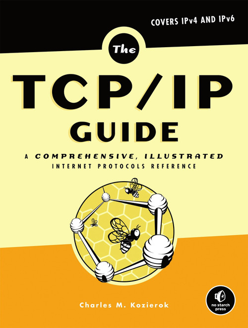 The TCP/IP Guide (A Comprehensive, Illustrated Internet Protocols Reference) by Charles M. Kozierok, 9781593270476
