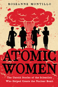 Atomic Women (The Untold Stories of the Scientists Who Helped Create the Nuclear Bomb) - 9780316489607 by Roseanne Montillo