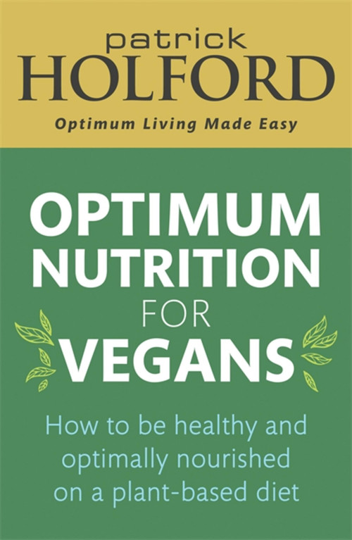 Optimum Nutrition for Vegans (How to be healthy and optimally nourished on a plant-based diet) by Patrick Holford BSc, DipION, FBANT, 9780349425818